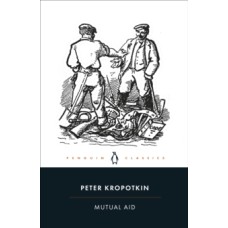 Mutual Aid : A Factor of Evolution - Peter Kropotkin