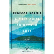 A Field Guide To Getting Lost - Rebecca Solnit 