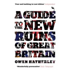 A Guide to the New Ruins of Great Britain - Owen Hatherley 