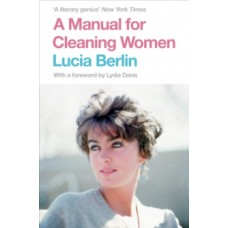 A Manual for Cleaning Women: Selected Stories - Lucia Berlin