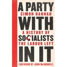 A Party with Socialists in It : A History of the Labour Left - Simon Hannah & John McDonnell 