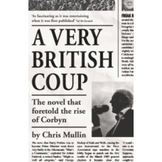 A Very British Coup : The novel that foretold the rise of Corbyn - Chris Mullin