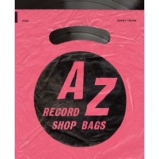 A-Z of Record Shop Bags: 1940s to 1990s - Jonny Trunk, Jon Savage (Foreword By) & FUEL