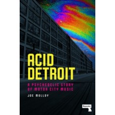 Acid Detroit : A Psychedelic Story of Motor City Music - Joe Molloy
