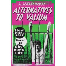 Alternatives to Valium: How Punk Rock Saved a Shy Boy's Life - Alastair McKay