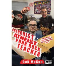 Anarchist Atheist Punk Rock Teacher (A Memoir of Struggle, Grief, Philosophy and Hope) - Dan McKee