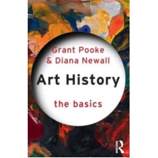 Art History: The Basics - Diana Newall & Grant Pooke 