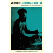 As Serious As Your Life: Black Music and the Free Jazz Revolution, 1957-1977 - Val Wilmer & Richard Williams