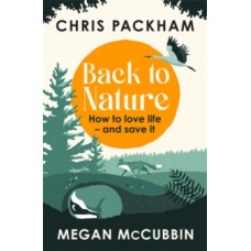 Back to Nature : How to Love Life - and Save It - Chris Packham & Megan McCubbin