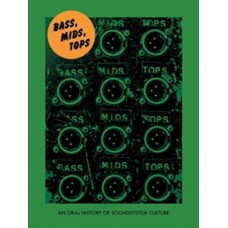 Bass, Mids, Tops : An Oral History of Sound System Culture - Joe Muggs & Brian David Stevens 