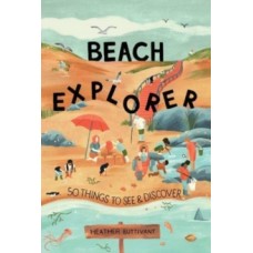 Beach Explorer : 50 Things to See and Discover  - Heather Buttivant 