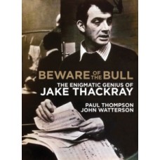 Beware of the Bull : The enigmatic genius of Jake Thackray - Paul Thompson & John Watterson
