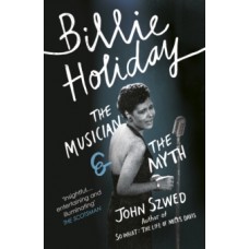 Billie Holiday: The Musician, The Myth - John Szwed 