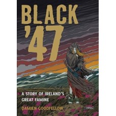 Black '47: A Story of Ireland's Great Famine - Damien Goodfellow