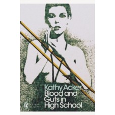 Blood and Guts in High School - Kathy Acker 