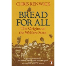 Bread for All : The Origins of the Welfare State - Chris Renwick 