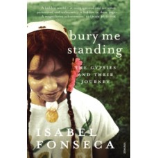 Bury Me Standing : The Gypsies and their Journey - Isabel Fonseca