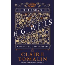 The Young H.G. Wells : Changing the World - Claire Tomalin