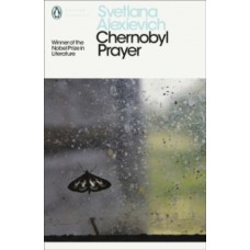 Chernobyl Prayer : Voices from Chernobyl -  Svetlana Alexievich 