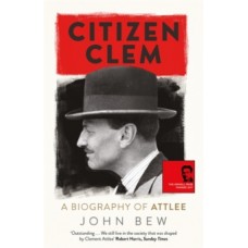 Citizen Clem : A Biography of Attlee - John Bew