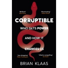 Corruptible : Who Gets Power and How it Changes Us - Dr Brian Klaas