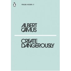 Create Dangerously - Albert Camus