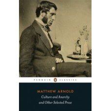 Culture and Anarchy and Other Selected Prose - Matthew Arnold & P. Keating 