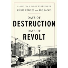 Days of Destruction, Days of Revolt - Chris Hedges & Joe Sacco