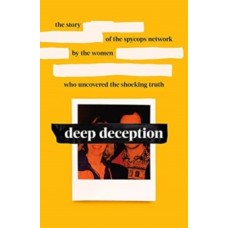 Deep Deception : The story of the spycop network, by the women who uncovered the shocking truth