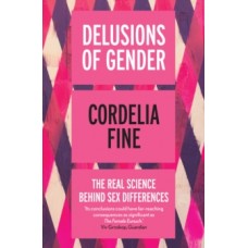 Delusions of Gender : The Real Science Behind Sex Differences - Cordelia Fine 