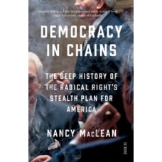 Democracy in Chains : the deep history of the radical right's stealth plan for America - Nancy MacLean 