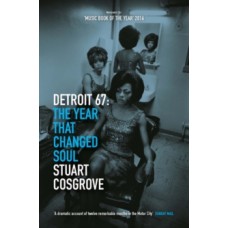 Detroit 67 : The Year That Changed Soul - Stuart Cosgrove