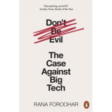 Don't Be Evil: The Case Against Big Tech - Rana Foroohar 