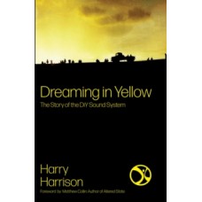 Dreaming In Yellow: The story of DIY Sound System - Harry Harrison