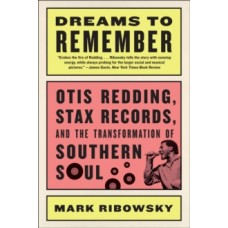 Dreams to Remember : Otis Redding, Stax Records, and the Transformation of Southern Soul - Mark Ribowsky