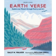Earth Verse: Explore our Planet through Poetry and Art - Sally M. Walker & William Grill