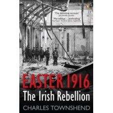Easter 1916 : The Irish Rebellion - Charles Townshend