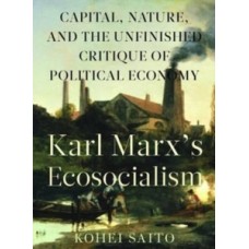 Karl Marx's Ecosocialism Capital, Nature, & the Unfinished Critique of Political Economy - Kohei Saito