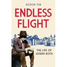 Endless Flight : The Life of Joseph Roth - Keiron Pim
