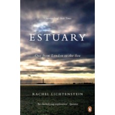Estuary : Out from London to the Sea - Rachel Lichtenstein 
