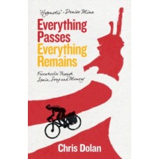 Everything Passes, Everything Remains: Freewheelin' through Spain, Song & Memory - Chris Dolan 