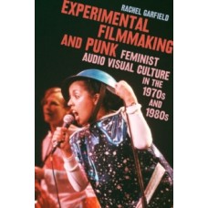 Experimental Filmmaking and Punk: Feminist Audio Visual Culture in the 1970s and 1980s - Rachel Garfield