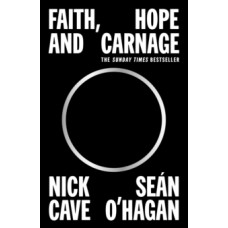 Faith, Hope and Carnage - Nick Cave & Sean O'Hagan