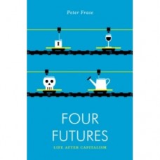 Four Futures : Life After Capitalism - Peter Frase 
