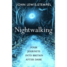 Nightwalking: Four Journeys into Britain After Dark - John Lewis-Stempel