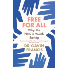 Free For All : Why The NHS Is Worth Saving - Gavin Francis