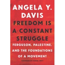 Freedom Is A Constant Struggle : Ferguson, Palestine, and the Foundations of a Movement - Angela Davis 