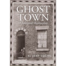 Ghost Town : A Liverpool Shadowplay - Jeff Young