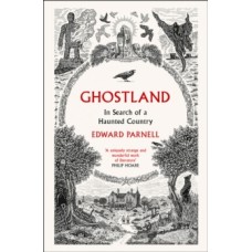 Ghostland : In Search of a Haunted Country - Edward Parnell 