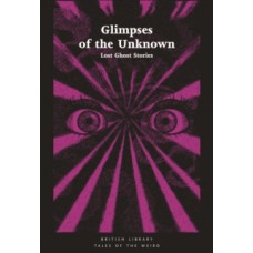 Glimpses of the Unknown : Lost Ghost Stories